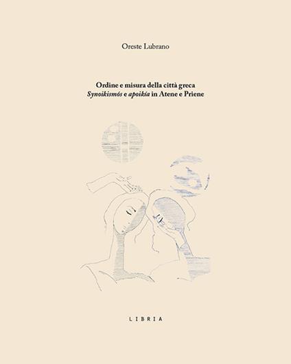 Ordine e misura della città greca. «Synoikismós» e «apoikía» in Atene e Priene - Oreste Lubrano - copertina