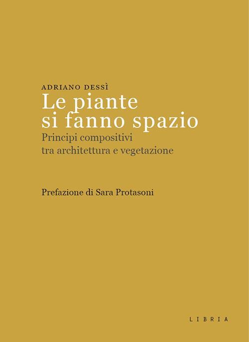 Le piante si fanno spazio. Principi compositivi tra architettura e vegetazione - Adriano Dessì - copertina