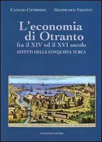 L' economia di Otranto. Fra il XIV ed il XVI secolo. Effetti della conquista turca - Cataldo Cisternino,Gianfranco Visconti - copertina