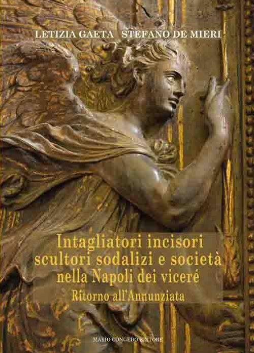 Intagliatori incisori scultori sodalizi e società nella Napoli dei viceré. Ritorno all'Annunziata - Letizia Gaeta,Stefano De Mieri - copertina