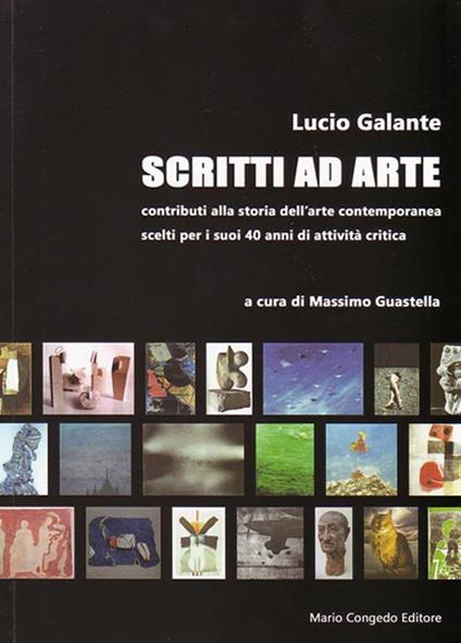 Scritti ad arte. Contributi alla storia dell'arte contemporanea scelti per i suoi 40 anni di attività critica - Lucio Galante - copertina