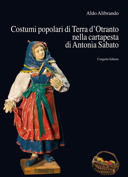 Costumi popolari di Terra d'Otranto nella cartapesta di Antonia Sabato - Aldo Alibrando - copertina