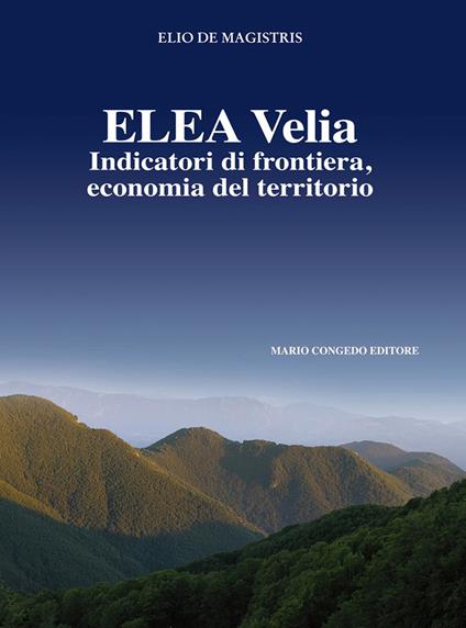 Elea Velia. Indicatori di frontiera, economia del territorio - Elio De Magistris - copertina