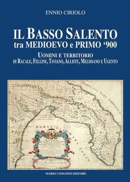 Il basso Salento tra medioevo e primo '900. Uomini e territorio di Racale, Felline, Taviano, Alliste, Melissano e Ugento - Ennio Ciriolo - copertina