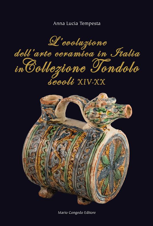 L' evoluzione dell'arte ceramica in Italia in Collezione Tondolo (secoli XIV-XX) - Anna Lucia Tempesta - copertina