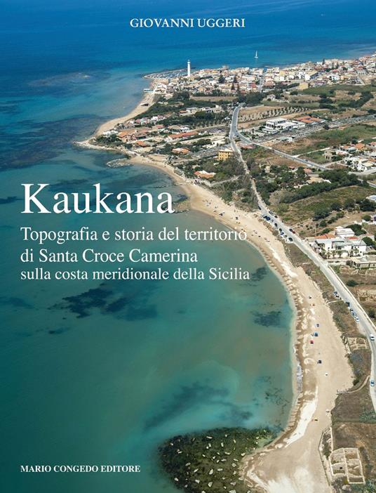 Kaukana. Topografia e storia del territorio di Santa Croce Camerina sulla costa meridionale della Sicilia - Giovanni Uggeri - copertina