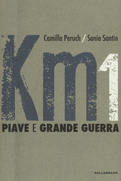 Km 1 Piave e grande guerra. Ediz. a colori - Camilla Peruch,Sonia Santin - copertina