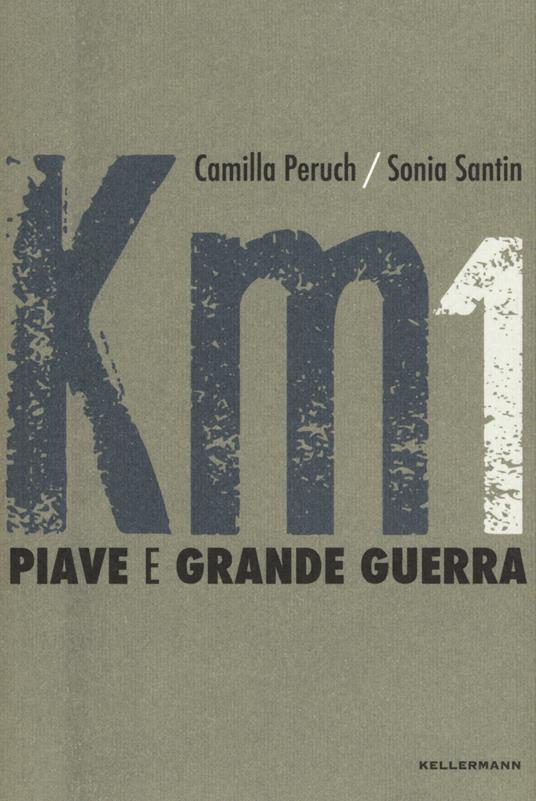Km 1 Piave e grande guerra. Ediz. a colori - Camilla Peruch,Sonia Santin - copertina