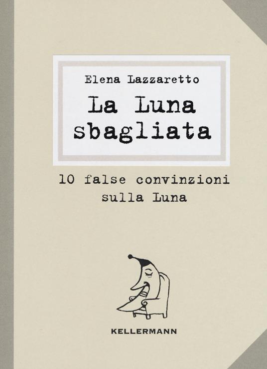 La luna sbagliata. 10 false convinzioni sulla luna - Elena Lazzaretto - copertina
