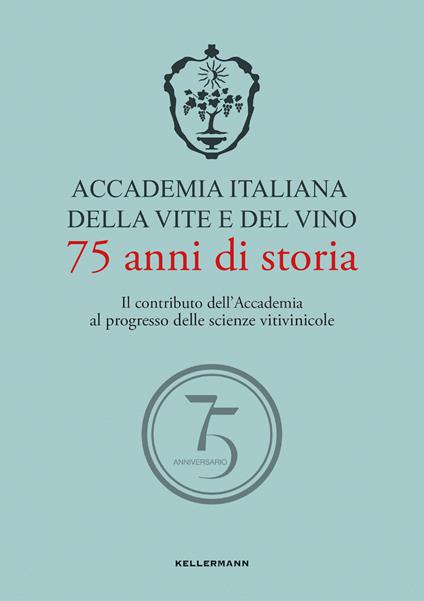 Accademia Italiana della Vite e del Vino. 75 anni di storia. Il contributo dell'Accademia al progresso delle scienze vitivinicole - copertina
