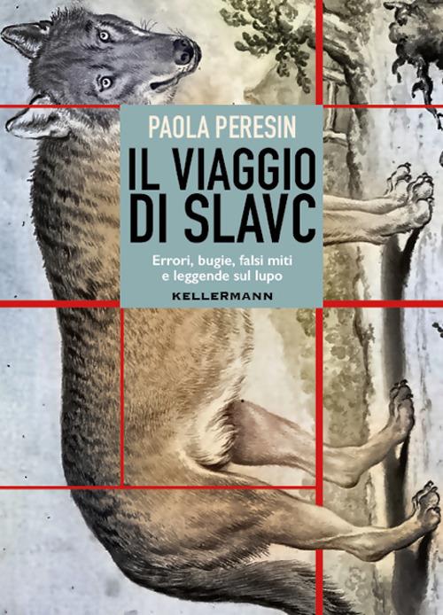 Il viaggio di Slavc. Errori, bugie, falsi miti e leggende sul lupo - Paola Peresin - copertina