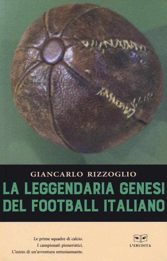 La leggendaria genesi del football italiano - Giancarlo Rizzoglio - copertina