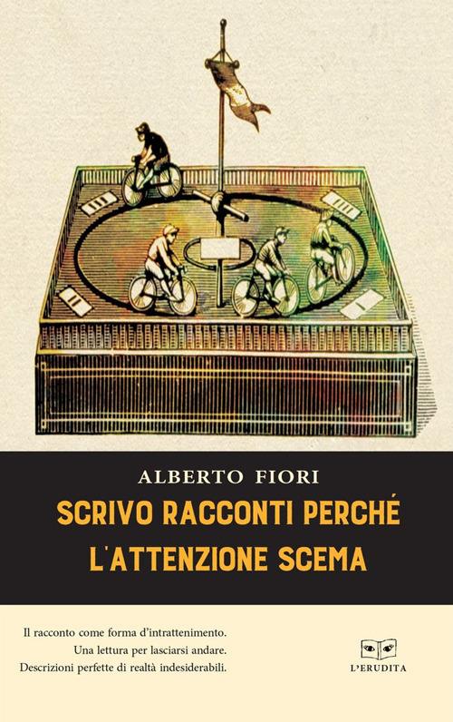Scrivo racconti perché l'attenzione scema - Alberto Fiori - copertina