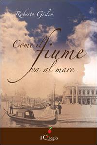 Come il fiume va al mare - Roberto Gislon - copertina
