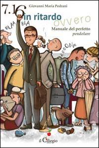 7.16 in ritardo. Manuale del perfetto pendolare - Giovanni Maria Pedrani - copertina