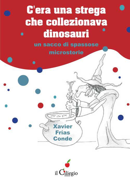 C'era una strega che collezionava dinosauri. Un sacco di spassose microstorie - Xavier Frías Conde - copertina