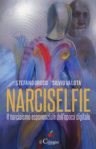 Libro Narciselfie. Il narcisismo esponenziale dell'epoca digitale Stefano Greco Silvio Valota