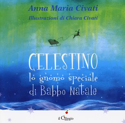 Celestino lo gnomo speciale di Babbo Natale. Ediz. a colori - Anna Maria Civati - copertina