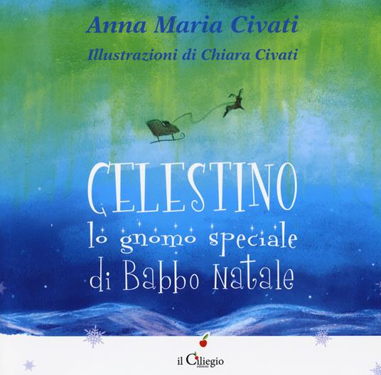 Celestino lo gnomo speciale di Babbo Natale. Ediz. a colori - Anna Maria Civati - copertina