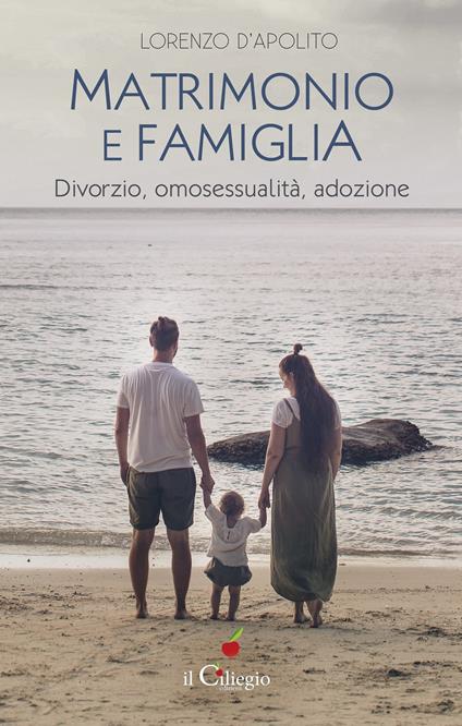 Matrimonio e famiglia. Divorzio, omosessualità, adozione - Lorenzo D'Apolito - copertina