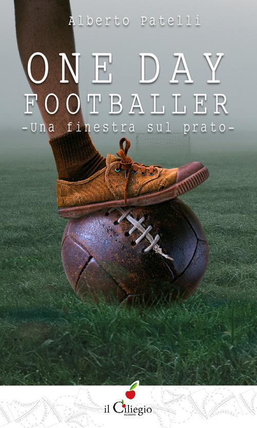 One day footballer. Una finestra sul prato - Alberto Patelli - Libro - Il  Ciliegio - Teenager