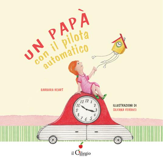 Un papà con il pilota automatico. Ediz. a colori - Barbara Heart - copertina