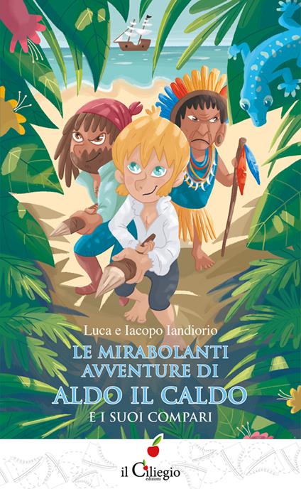 Le mirabolanti avventure di Aldo il caldo - Luca Iandiorio,Iacopo Iandiorio - copertina