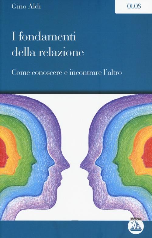 I fondamenti della relazione. Come conoscere e incontrare l'altro - Gino Aldi - copertina