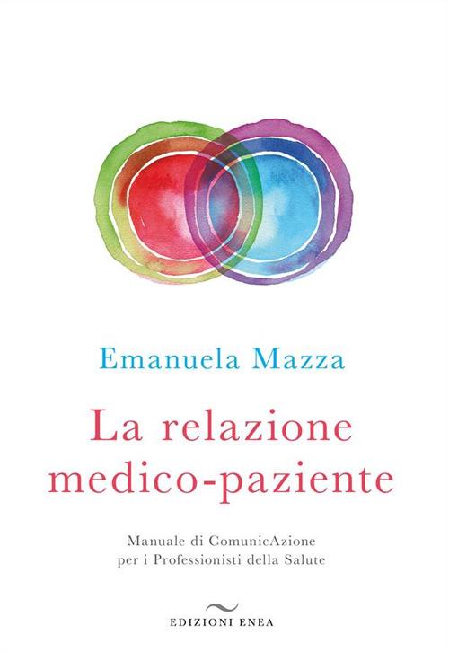 La relazione medico-paziente. Manuale di comunicazione per i professionisti della salute - Emanuela Mazza - ebook