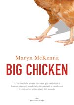 Big chicken. L'incredibile storia di come gli antibiotici hanno creato i moderni allevamenti e cambiato le abitudini alimentari del mondo