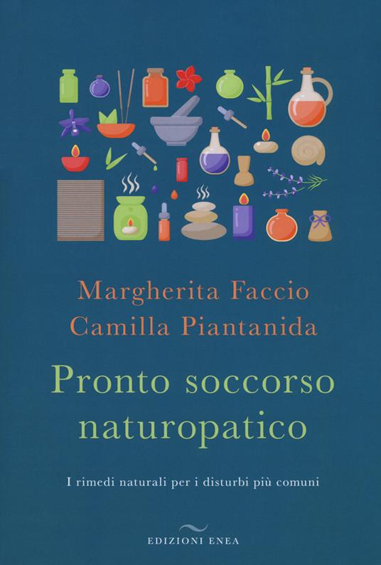 Pronto soccorso naturopatico. I rimedi naturali ai disturbi più comuni - Camilla Piantanida,Margherita Faccio - copertina