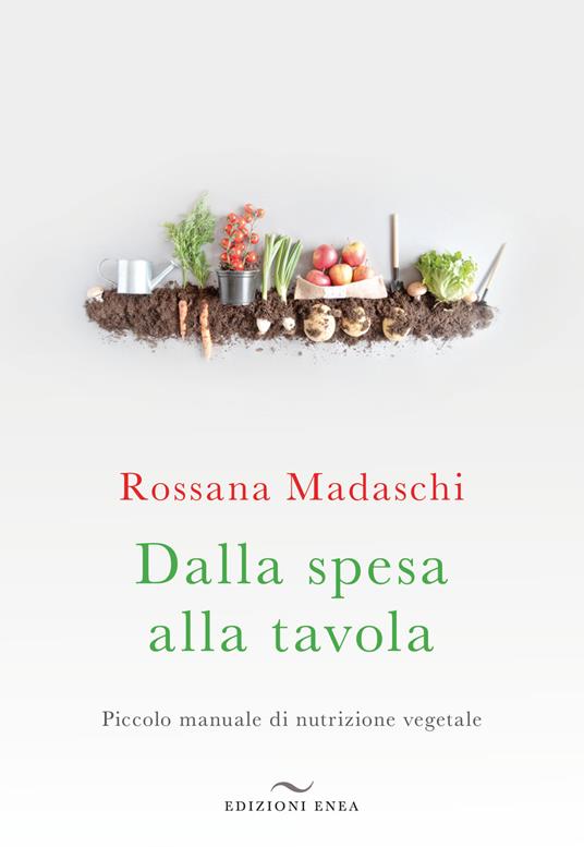 Dalla spesa alla tavola. Piccolo manuale di nutrizione vegetale - Rossana Madaschi - copertina