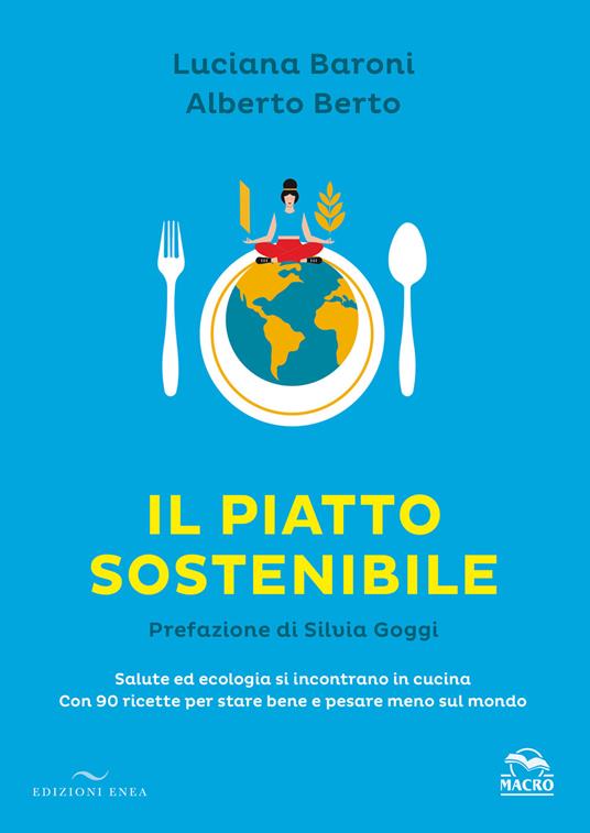 Il piatto sostenibile. Salute ed ecologia si incontrano in cucina. Con 90 ricette per stare bene e pesare meno sul mondo. Ediz. a colori - Luciana Baroni,Alberto Berto - copertina