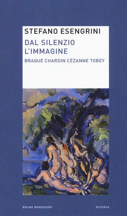 Dal silenzio l'immagine. Braque Chardin Cézanne Tobey - Stefano Esengrini - copertina