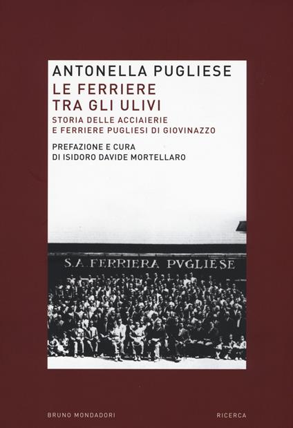 Le ferriere tra gli ulivi. Storia delle acciaierie e ferriere pugliesi di Giovinazzo - Antonella Pugliese - copertina