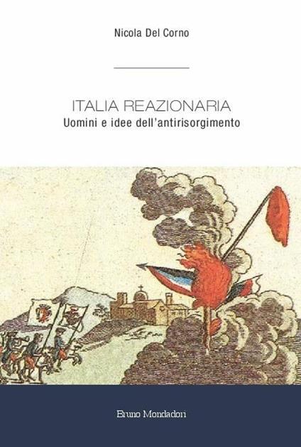 Italia reazionaria. Uomini e idee dell'antirisorgimento - Nicola Del Corno - copertina