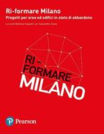 Ri-formare Milano. Progetti per aree ed edifici in stato di abbandono. Ediz. italiana e inglese