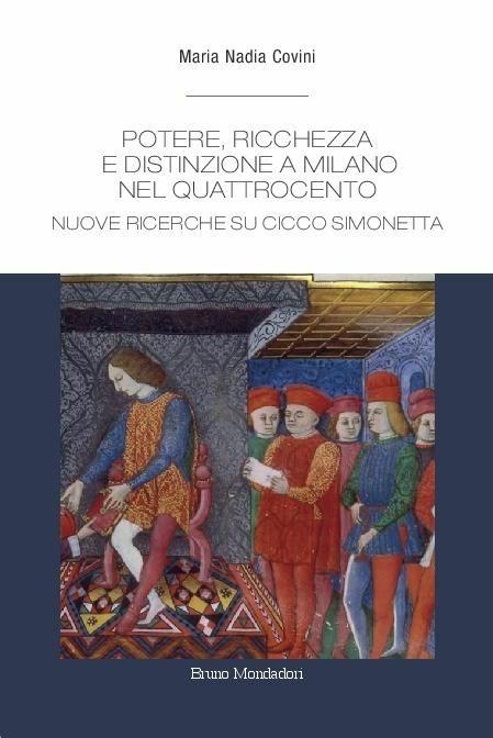 Potere, ricchezza e distinzione a Milano nel Quattrocento. Nuove ricerche su Cicco Simonetta - Maria Nadia Covini - copertina