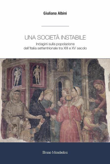 Una società instabile. Indagini sulla popolazione dell’Italia settentrionale tra XIII e XV secolo - Giuliana Albini - copertina
