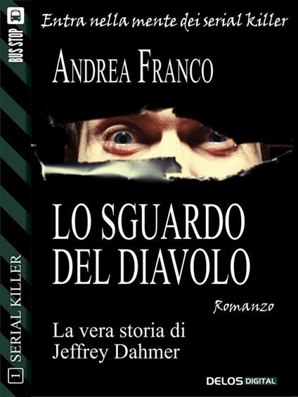 Lo sguardo del diavolo: Jeffrey Dahmer - Andrea Franco - ebook