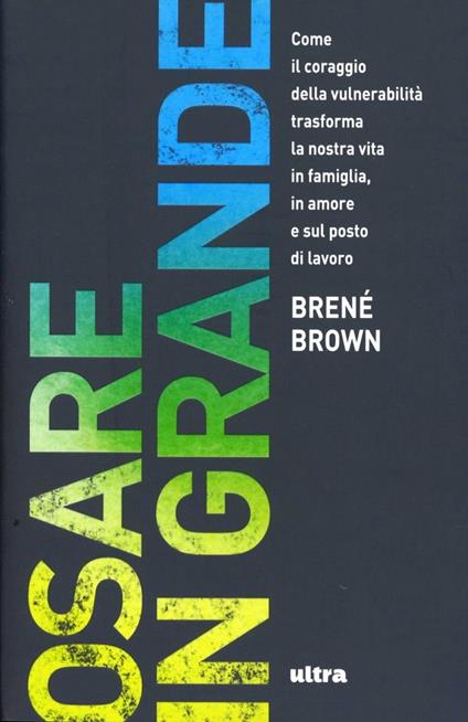 Osare in grande. Come il coraggio della vulnerabilità trasforma la nostra vita in famiglia, in amore e sul posto di lavoro - Brené Brown - copertina