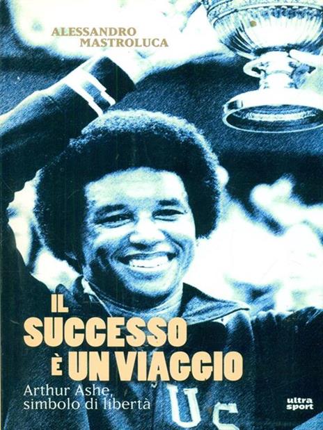 Il successo è un viaggio. Arthur Ashe, simbolo di libertà - Alessandro Mastroluca - 6