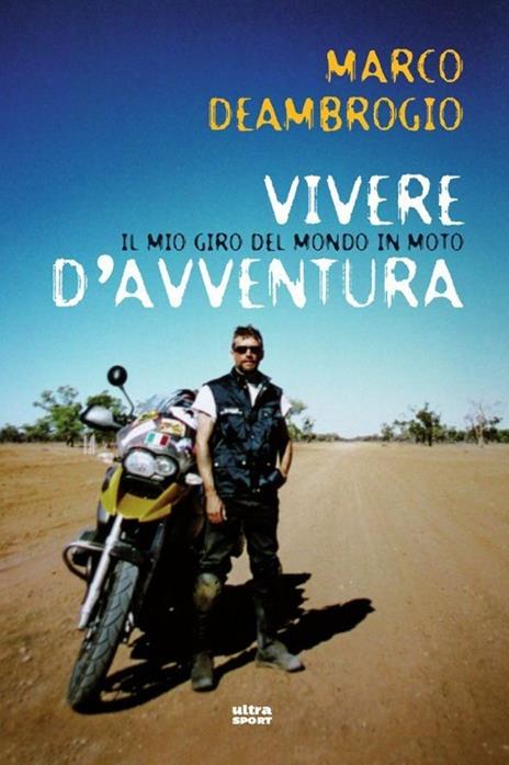 Vivere d'avventura. Il mio giro del mondo in moto - Marco Deambrogio - copertina
