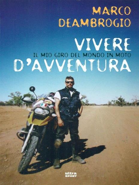 Vivere d'avventura. Il mio giro del mondo in moto - Marco Deambrogio - 6