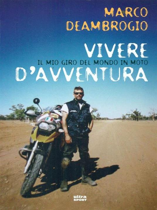Vivere d'avventura. Il mio giro del mondo in moto - Marco Deambrogio - 6