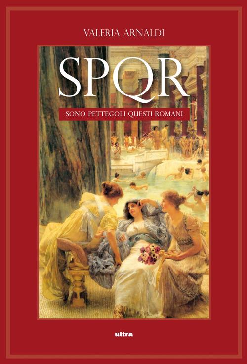 SPQR. Sono pettegoli questi romani. 2000 anni di gossip nella città eterna - Valeria Arnaldi - copertina