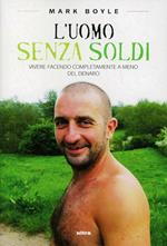 L'uomo senza soldi. Vivere facendo completamente a meno del denaro