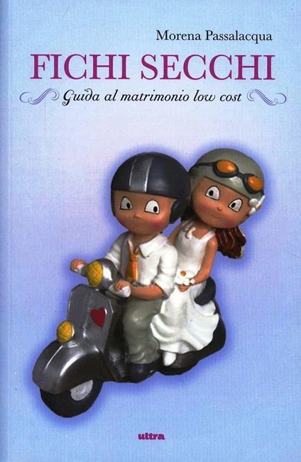 Fichi secchi. Guida al matrimonio low cost - Morena Passalacqua - copertina