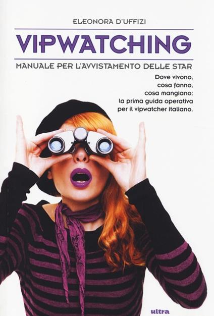 Vipwatching. Manuale per l'avvistamento delle star - Eleonora D'Uffizi - copertina