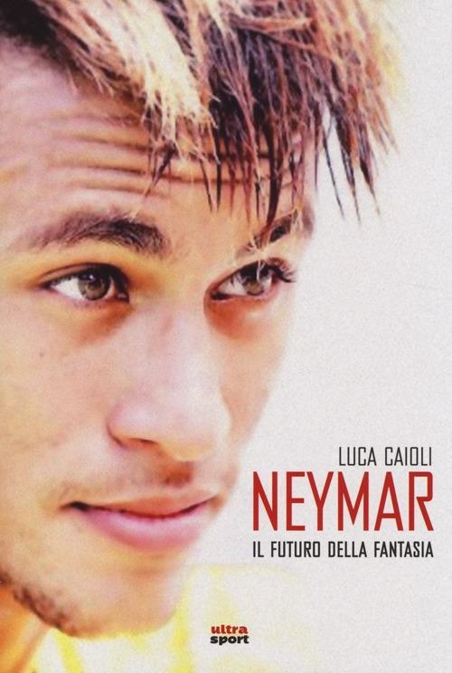 Neymar. Il futuro della fantasia - Luca Caioli - copertina